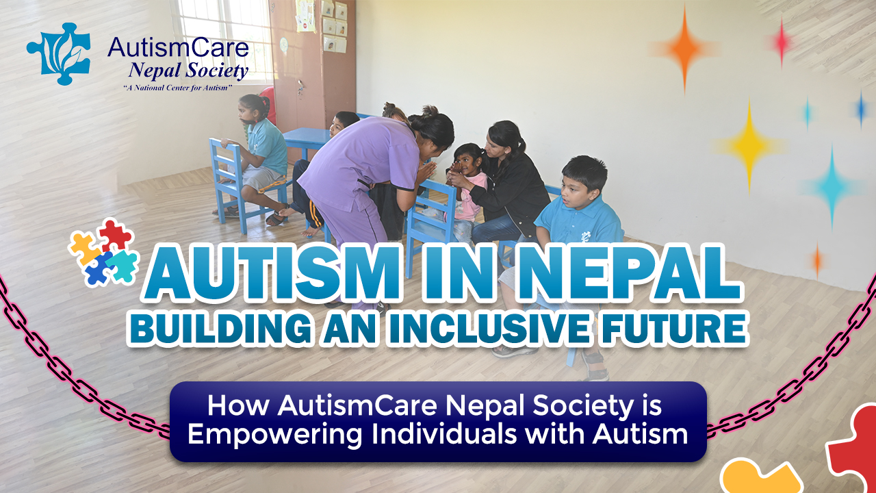 Autism in Nepal-Building an Inclusive Future: How Autism Care Nepal Society is Empowering Individuals with Autism